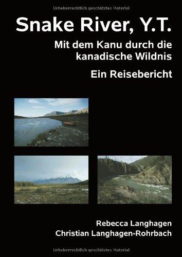 Snake River, Y.T: Mit dem Kanu durch die kanadische Wildnis. Ein Reisebericht