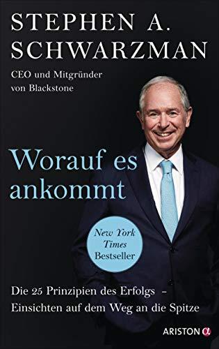 Worauf es ankommt: Die 25 Prinzipien des Erfolgs. Einsichten auf dem Weg an die Spitze - CEO und Mitbegründer von Blackstone