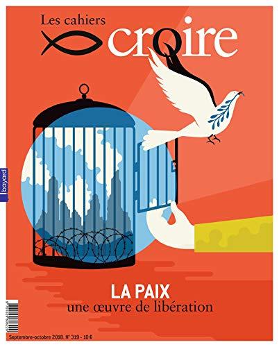 Les cahiers croire, n° 319. La paix, une oeuvre de libération