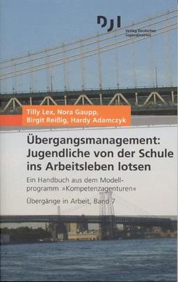 Übergangsmanagement: Jugendliche von der Schule ins Arbeitsleben lotsen: Ein Handbuch aus dem Modellprogramm "Kompetenzagenturen" (Übergänge in Arbeit)