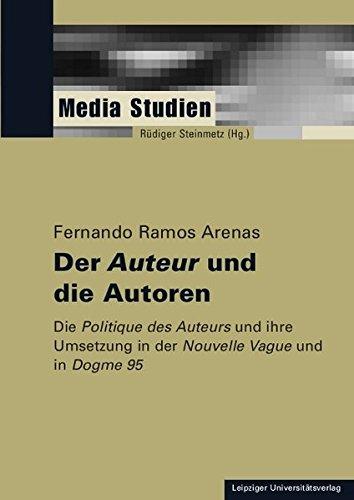 Der Auteur und die Autoren: Die Politique des Auteurs und ihre Umsetzung in der Nouvelle Vague und in Dogme 95 (Media Studien)