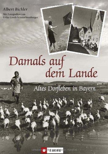 Damals auf dem Land: Altes Dorfleben in Bayern - Dokumentation der Verhältnisse einer Gemeinde mitte des 20. Jahrhunderts rund um Themen wie ... Berufe, Schule und dem Leben an sich