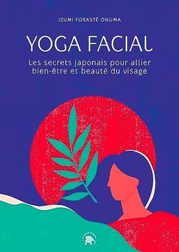 Yoga facial : les secrets japonais pour allier bien-être et beauté du visage