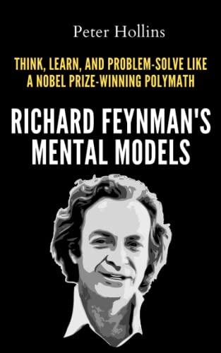 Richard Feynman’s Mental Models: How to Think, Learn, and Problem-Solve Like a Nobel Prize-Winning Polymath (Learning how to Learn, Band 23)