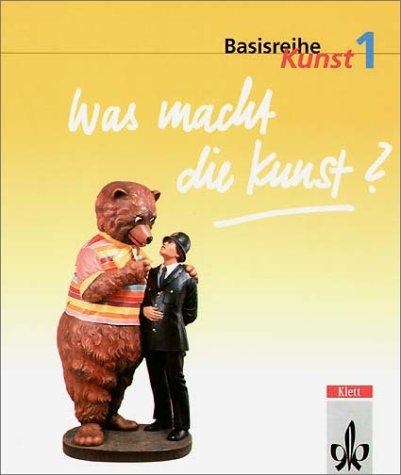 Basisreihe Kunst 1. Was macht die Kunst?: Sekundarstufe 1, 5./6. Schuljahr