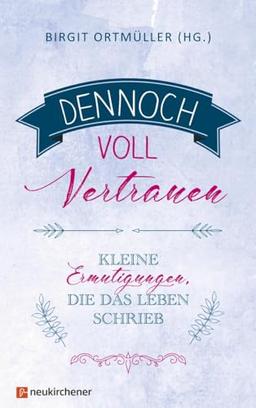 Dennoch voll Vertrauen: Kleine Ermutigungen, die das Leben schrieb