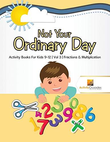 Not Your Ordinary Day : Activity Books For Kids 9-12 | Vol -3 | Fractions & Multiplication