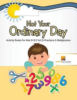 Not Your Ordinary Day : Activity Books For Kids 9-12 | Vol -3 | Fractions & Multiplication