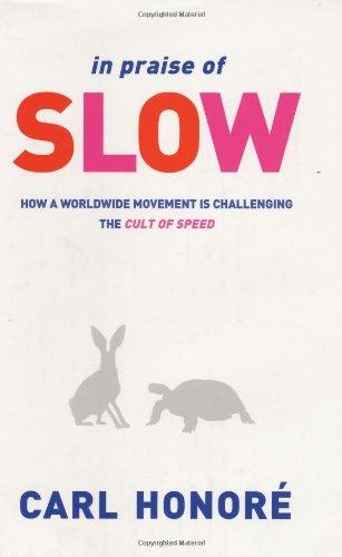 In Praise of Slow: How a Worldwide Movement is Challenging the Cult of Speed