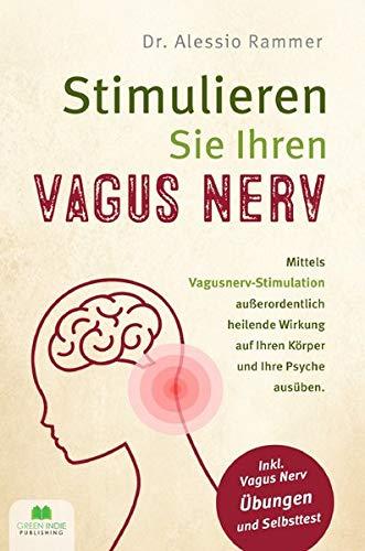 Aktivieren Sie Ihren Vagus Nerv: Mittels Vagusnerv-Stimulation außerordentlich heilende Wirkung auf Ihren Körper und Ihre Psyche ausüben (inkl. Vagus Nerv Übungen und Selbsttest)