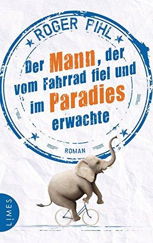 Der Mann, der vom Fahrrad fiel und im Paradies erwachte: Roman