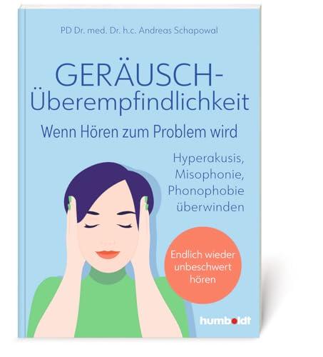 Geräuschüberempfindlichkeit. Wenn Hören zum Problem wird: Hyperakusis, Misophonie, Phonophobie überwinden - endlich wieder unbeschwert hören