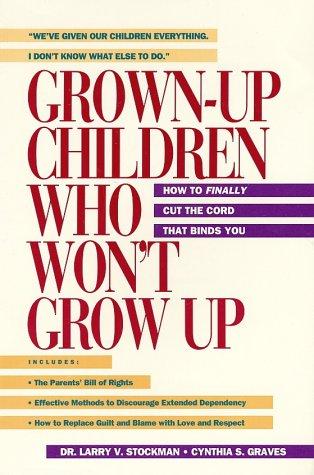 Grown-Up Children Who Won't Grow Up: How to Finally Cut the Cord That Binds You