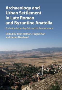 Archaeology and Urban Settlement in Late Roman and Byzantine Anatolia: Euchaïta-Avkat-Beyözü and Its Environment