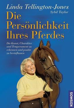 Die Persönlichkeit Ihres Pferdes: Die Kunst, Charakter und Temperament zu erkennen und positiv zu beeinflussen: Die Kunst, Charakter und Temperament ... zu bestimmen und positiv zu beeinflussen