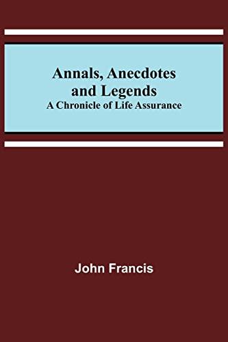 Annals, Anecdotes and Legends: A Chronicle of Life Assurance