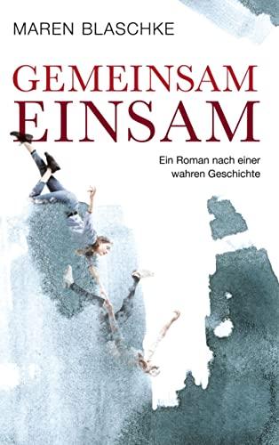 Gemeinsam einsam: Ein Roman nach einer wahren Geschichte