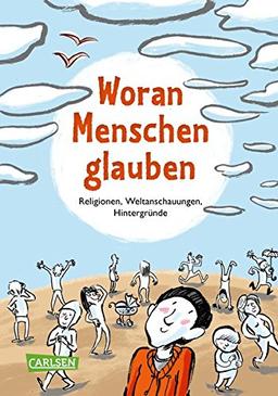 Woran Menschen glauben: Religionen, Weltanschauungen, Hintergründe