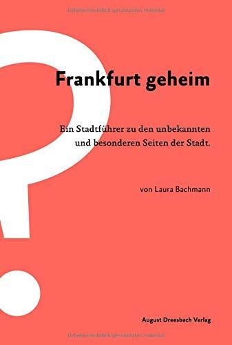 Frankfurt geheim: Ein Stadtführer zu den unbekannten und besonderen Seiten der Stadt