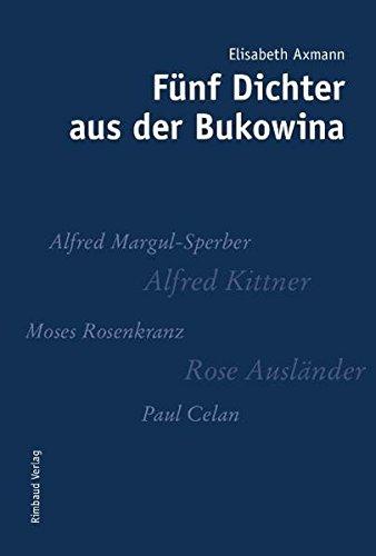 Fünf Dichter aus der Bukowina: Alfred Margul-Sperber. Rose Ausländer. Moses Rosenkranz. Alfred Kittner. Paul Celan (Bukowiner Literaturlandschaft)