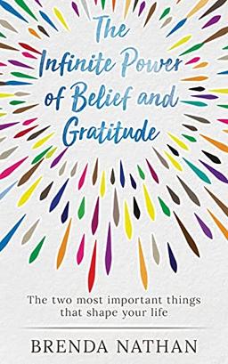 The Infinite Power of Belief and Gratitude: The Two Most Important Things That Shape Your Life