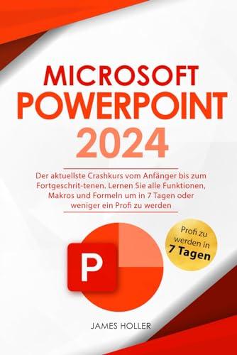 Microsoft PowerPoint: Der aktuellste Crashkurs vom Anfänger bis zum Fortgeschrit-tenen | Lernen Sie alle Funktionen, Makros und Formeln um in 7 Tagen oder weniger ein Profi zu werden