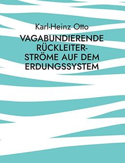 Vagabundierende Rückleiter-Ströme auf dem Erdungssystem: Phänomene und Probleme