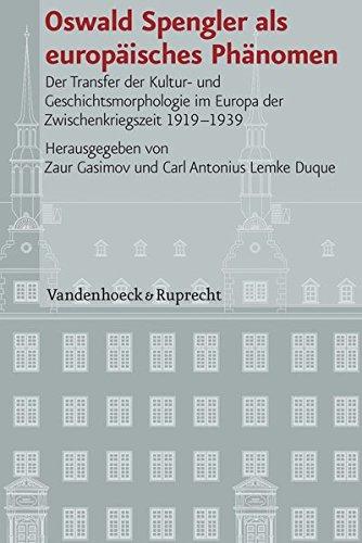 Oswald Spengler als europäisches Phänomen: Der Transfer der Kultur- und Geschichtsmorphologie im Europa der Zwischenkriegszeit 1919-1939 ... für Europäische Geschichte Mainz - Beihefte)