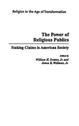 The Power of Religious Publics: Staking Claims in American Society (Religion in the Age of Transformation)