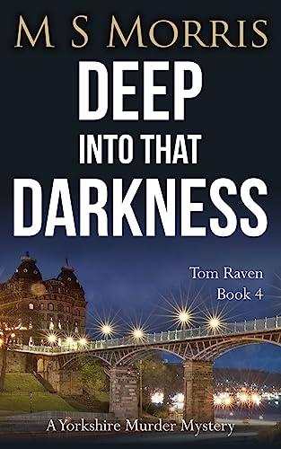 Deep into that Darkness: A Yorkshire Murder Mystery (DCI Tom Raven Crime Thrillers)