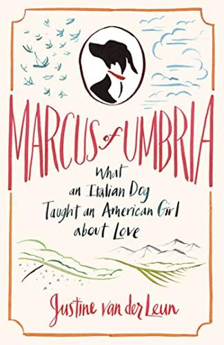 Marcus of Umbria: What an Italian Dog Taught an American Girl about Love: A Most Unusual Italian Love Story