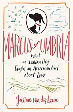 Marcus of Umbria: What an Italian Dog Taught an American Girl about Love: A Most Unusual Italian Love Story