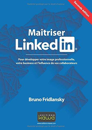 Maîtrisez Linkedin : pour développer votre image professionnelle, votre business et l'influence de vos collaborateurs