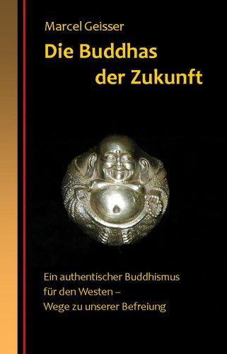 Die Buddhas der Zukunft: Ein authentischer Buddhismus für den Westen - Wege zu unserer Befreiung