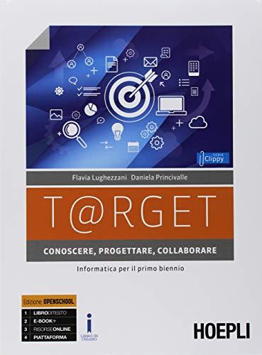 T@rget. Conoscere, progettare, collaborare. Con Laboratorio e Scratc. Informatica per il primo biennio. Per le Scuole superiori. Con ebook. Con espansione online