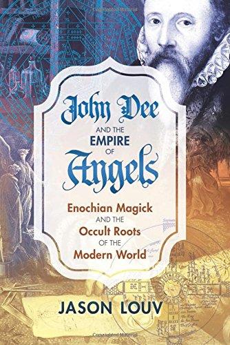 John Dee and the Empire of Angels: Enochian Magick and the Occult Roots of the Modern World