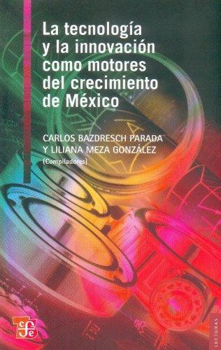 La Tecnologia y la Innovacion Como Motores del Crecimiento de Mexico (Lecturas El Trimestre Economico, Band 102)