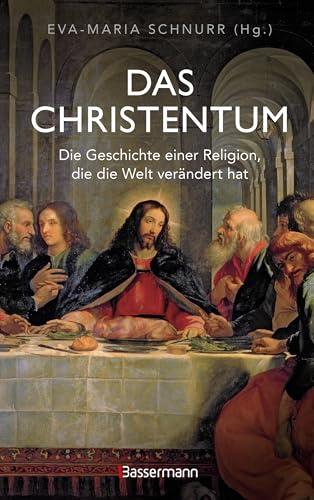 Das Christentum. Die Geschichte einer Religion, die die Welt verändert hat: Von der Sekte zur Weltreligion. Von der Antike bis zur Gegenwart