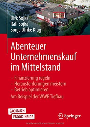 Abenteuer Unternehmenskauf im Mittelstand: Finanzierung regeln – Herausforderungen meistern – Betrieb optimieren. Am Beispiel der WWB Tiefbau