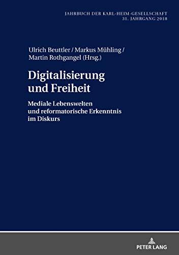 Digitalisierung und Freiheit: Mediale Lebenswelten und reformatorische Erkenntnis im Diskurs (Jahrbuch der Karl-Heim-Gesellschaft, Band 37)