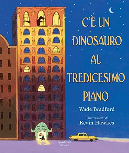 C'è un dinosauro al tredicesimo piano. Ediz. a colori (Libri illustrati)