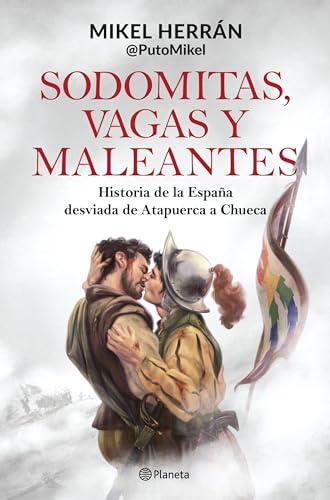 Sodomitas, vagas y maleantes: Historia de la España desviada de Atapuerca a Chueca (No Ficción)