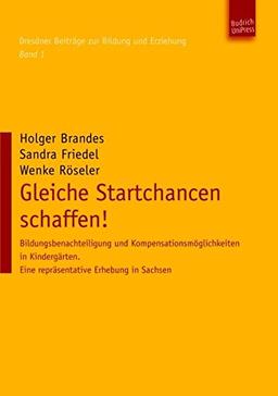 Gleiche Startchancen schaffen!: Bildungsbenachteiligung und Kompensationsmöglichkeiten in Kindergärten. Eine repräsentative Erhebung in Sachsen. Dresdner Beiträge zur Bildung und Erziehung, Band 1