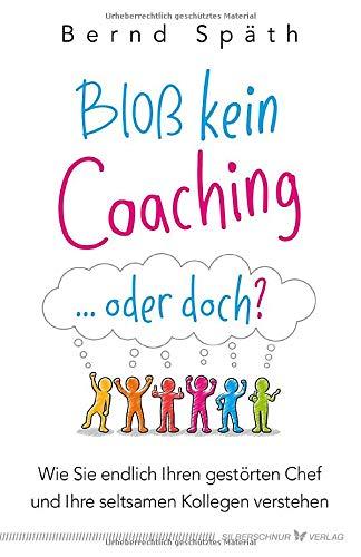 Bloß kein Coaching ... oder doch?: Wie Sie endlich Ihren gestörten Chef und Ihre seltsamen Kollegen verstehen