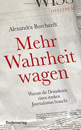 Mehr Wahrheit wagen: Warum die Demokratie einen starken Journalismus braucht