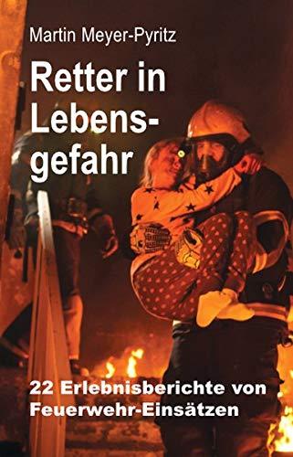 Retter in Lebensgefahr: 22 Erlebnisberichte von Feuerwehr-Einsätzen