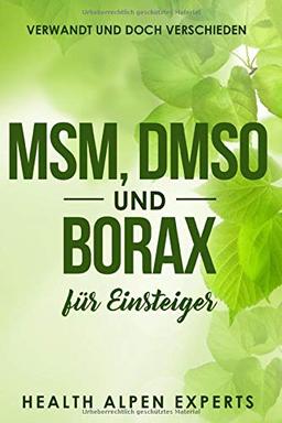 MSM, DMSO und Borax für Einsteiger: Verwandt und doch verschieden. Anwendung, Wirkung, Nebenwirkung, Kritik, Einnahme, Studien und wo kaufen