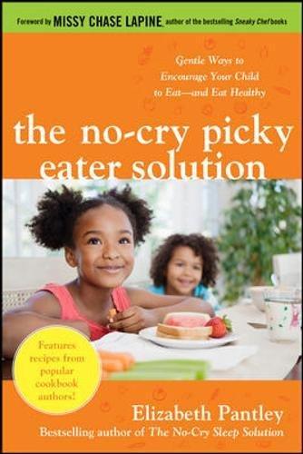 The No-Cry Picky Eater Solution: Gentle Ways to Encourage Your Child to Eat-and Eat Healthy: Gentle Ways to Encourage Your Child to Eat and Eat Healthy