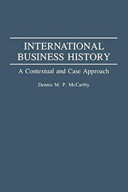 International Business History: A Contextual and Case Approach