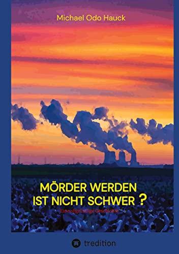 Mörder werden ist nicht schwer?: Eine abgründige Geschichte, ein Kriminalroman vom Niederrhein in Zeiten der Energiewende und des Kohleausstiegs.